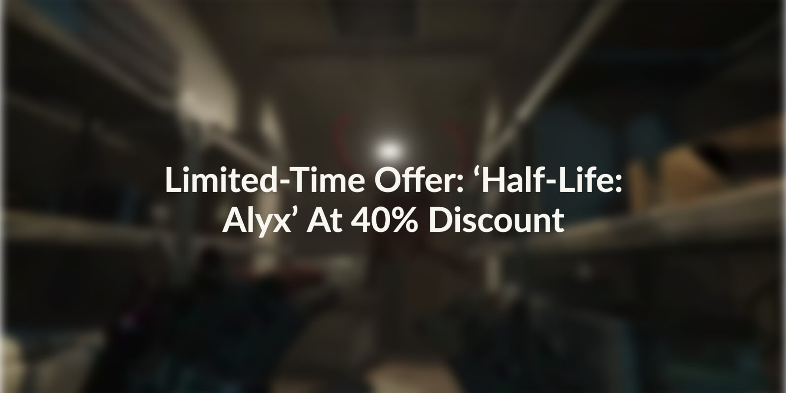 Image with blurred background saying, "Limited-Time Offer: 'Half-Life: Alyx' At 40% Discount"